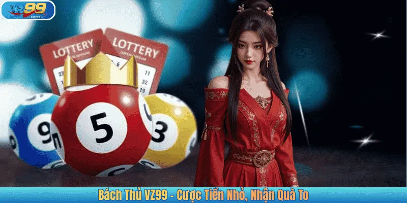 Bách Thủ VZ99 – Cược Tiền Nhỏ, Nhận Quà To