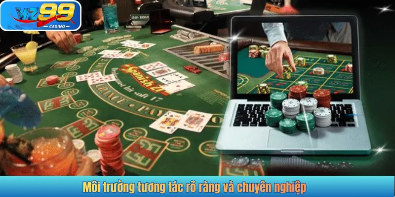 Môi trường tương tác rõ ràng và chuyên nghiệp