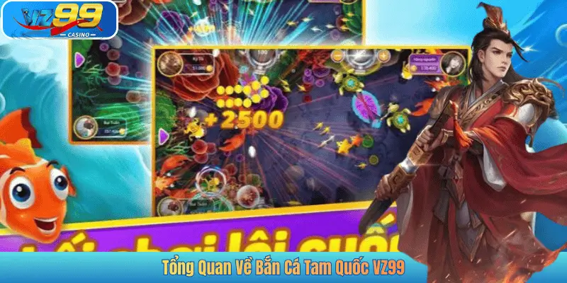 Tổng Quan Về Bắn Cá Tam Quốc VZ99