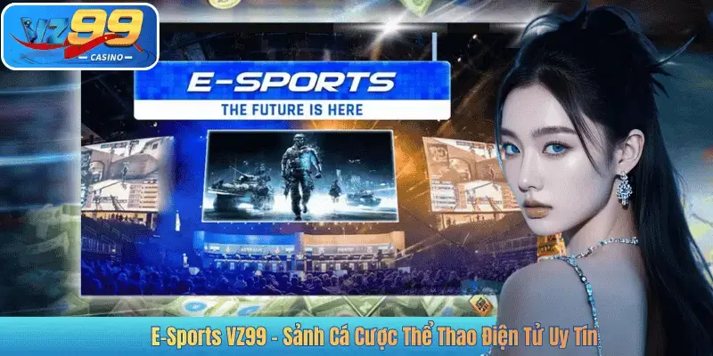 E-Sports VZ99 – Sảnh Cá Cược Thể Thao Điện Tử Uy Tín